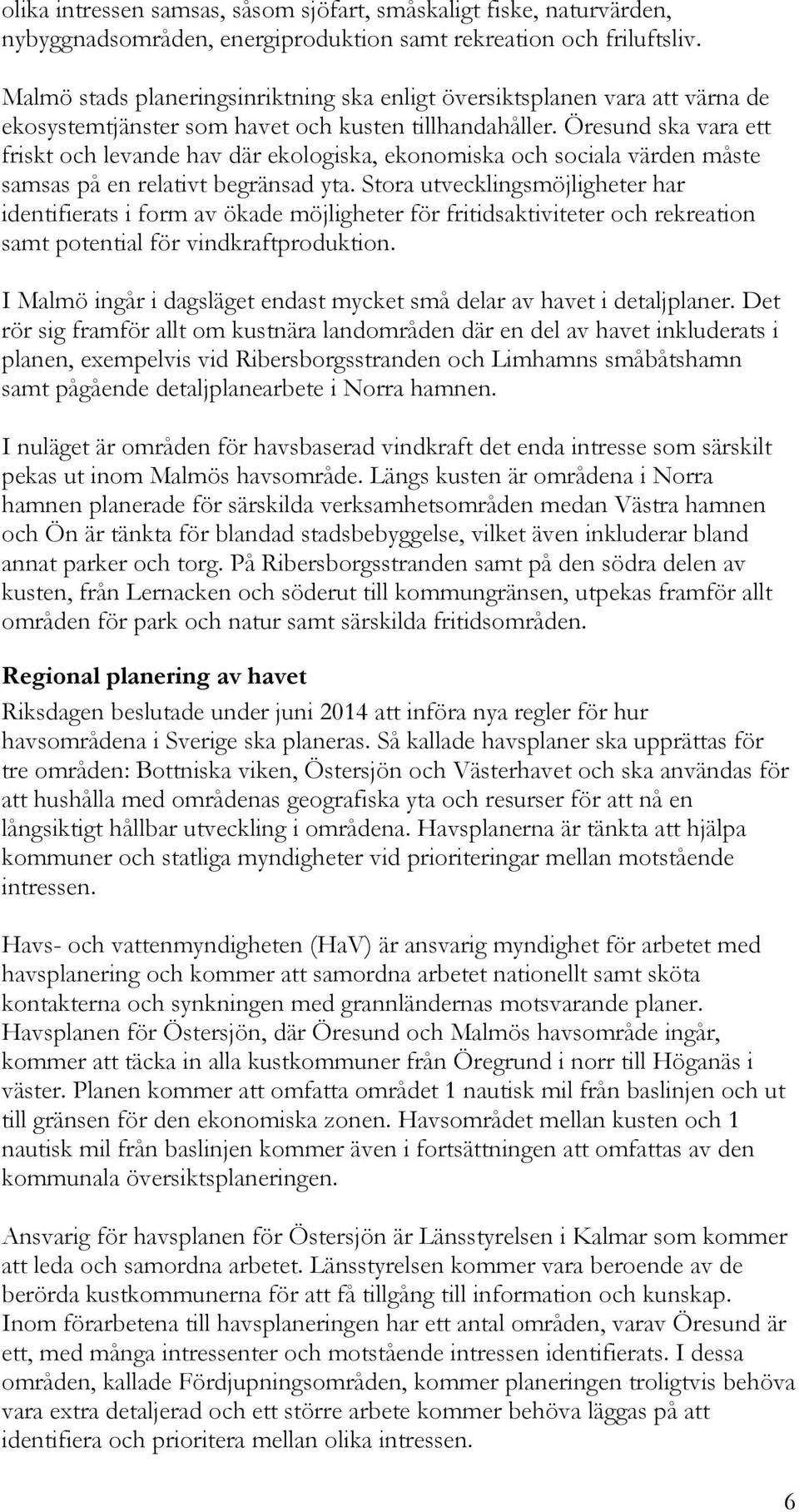 Öresund ska vara ett friskt och levande hav där ekologiska, ekonomiska och sociala värden måste samsas på en relativt begränsad yta.