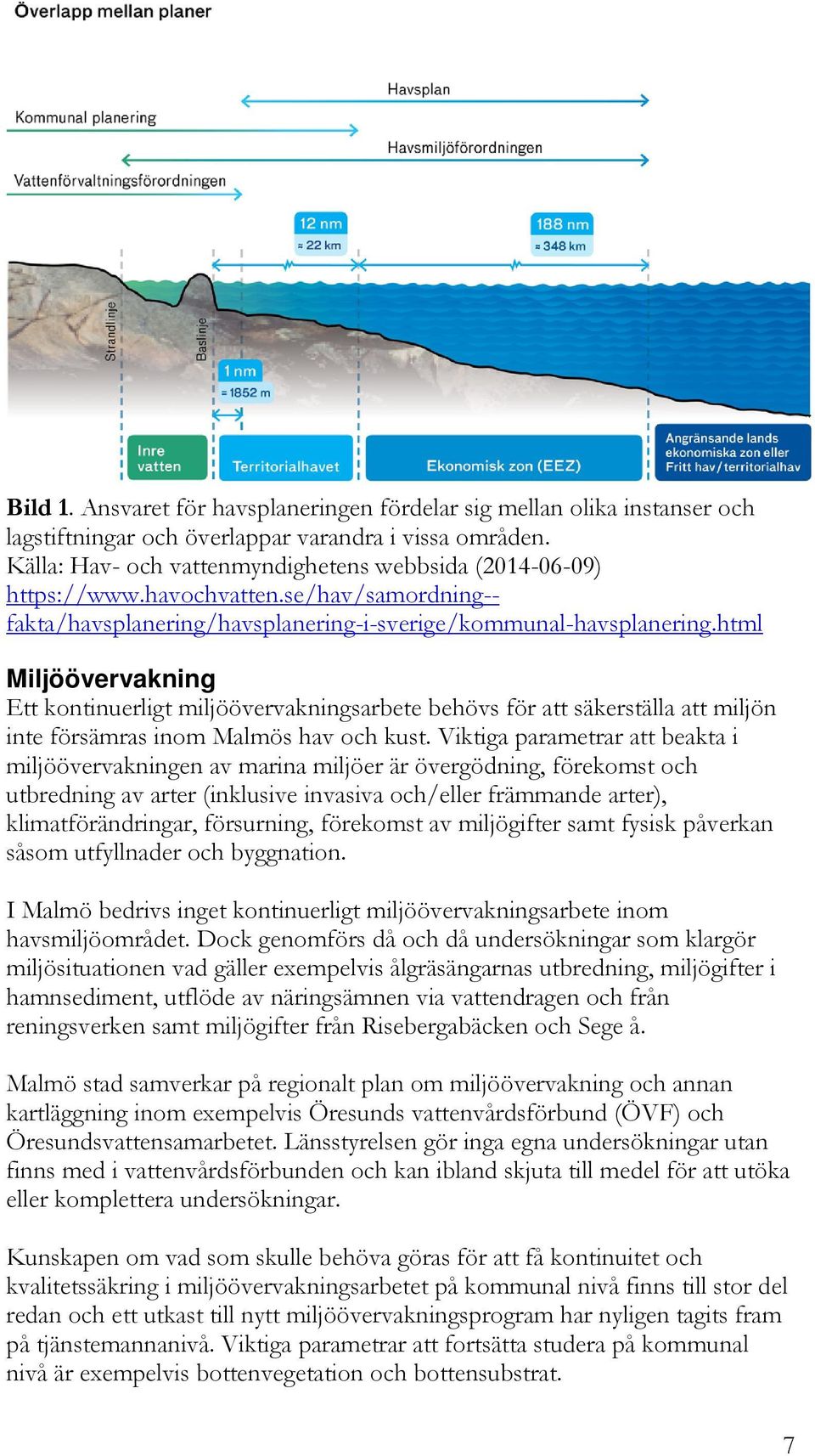 html Miljöövervakning Ett kontinuerligt miljöövervakningsarbete behövs för att säkerställa att miljön inte försämras inom Malmös hav och kust.