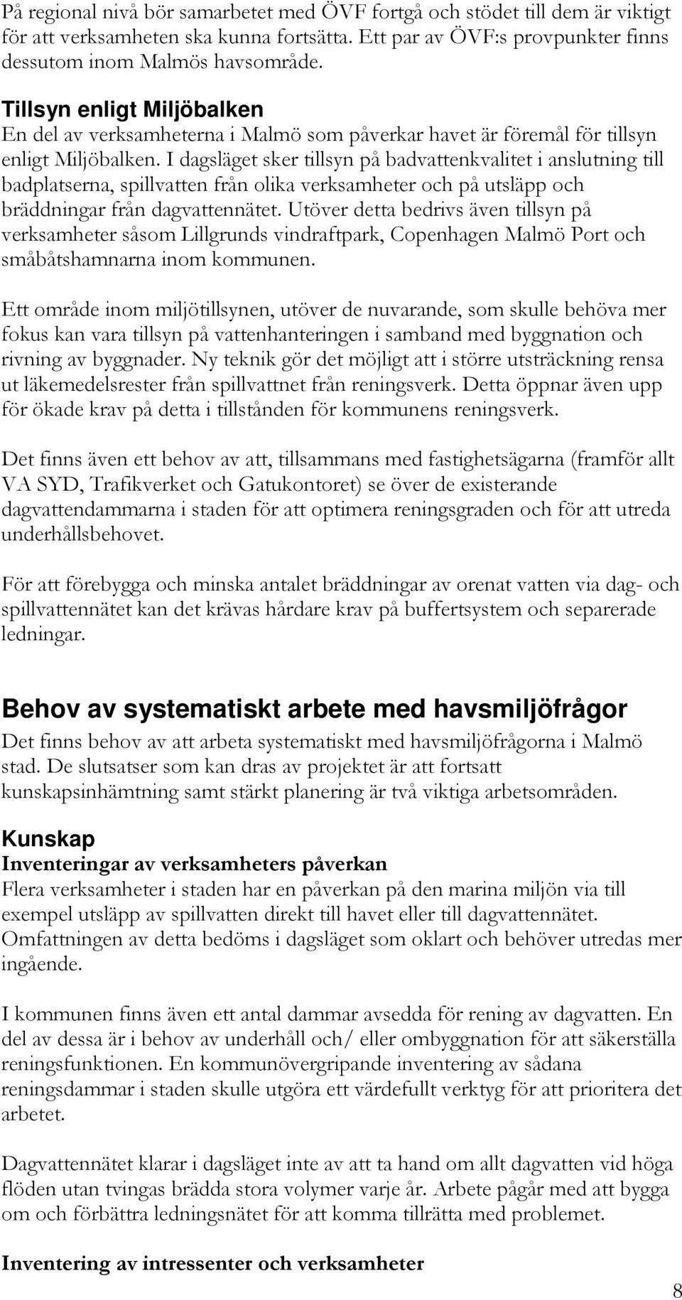 I dagsläget sker tillsyn på badvattenkvalitet i anslutning till badplatserna, spillvatten från olika verksamheter och på utsläpp och bräddningar från dagvattennätet.