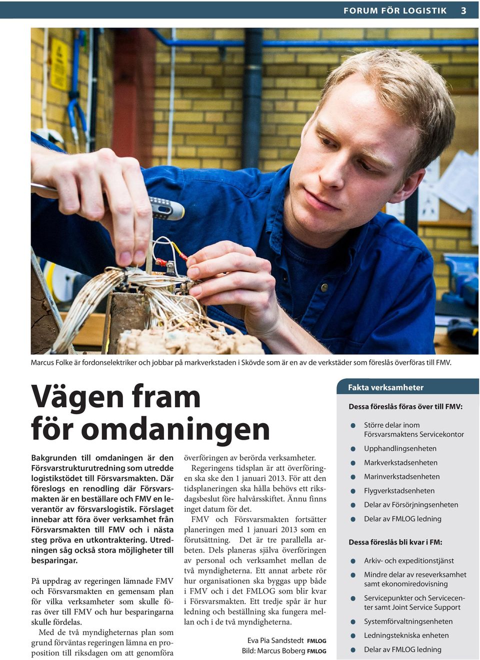 Där föreslogs en renodling där Försvarsmakten är en beställare och FMV en leverantör av försvarslogistik.
