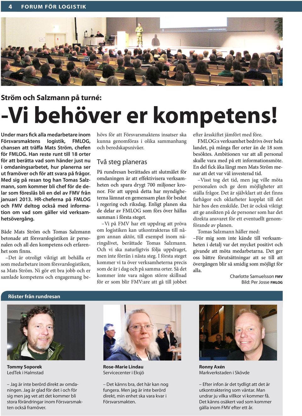 Med sig på resan tog han Tomas Salzmann, som kommer bli chef för de delar som föreslås bli en del av FMV från januari 2013.
