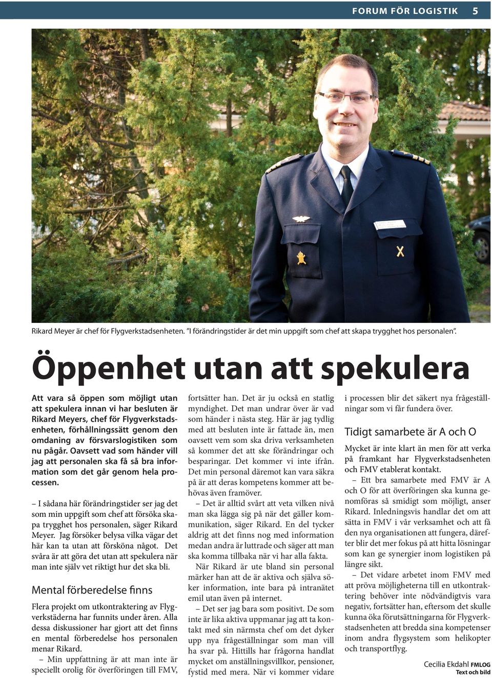 försvarslogistiken som nu pågår. Oavsett vad som händer vill jag att personalen ska få så bra information som det går genom hela processen.