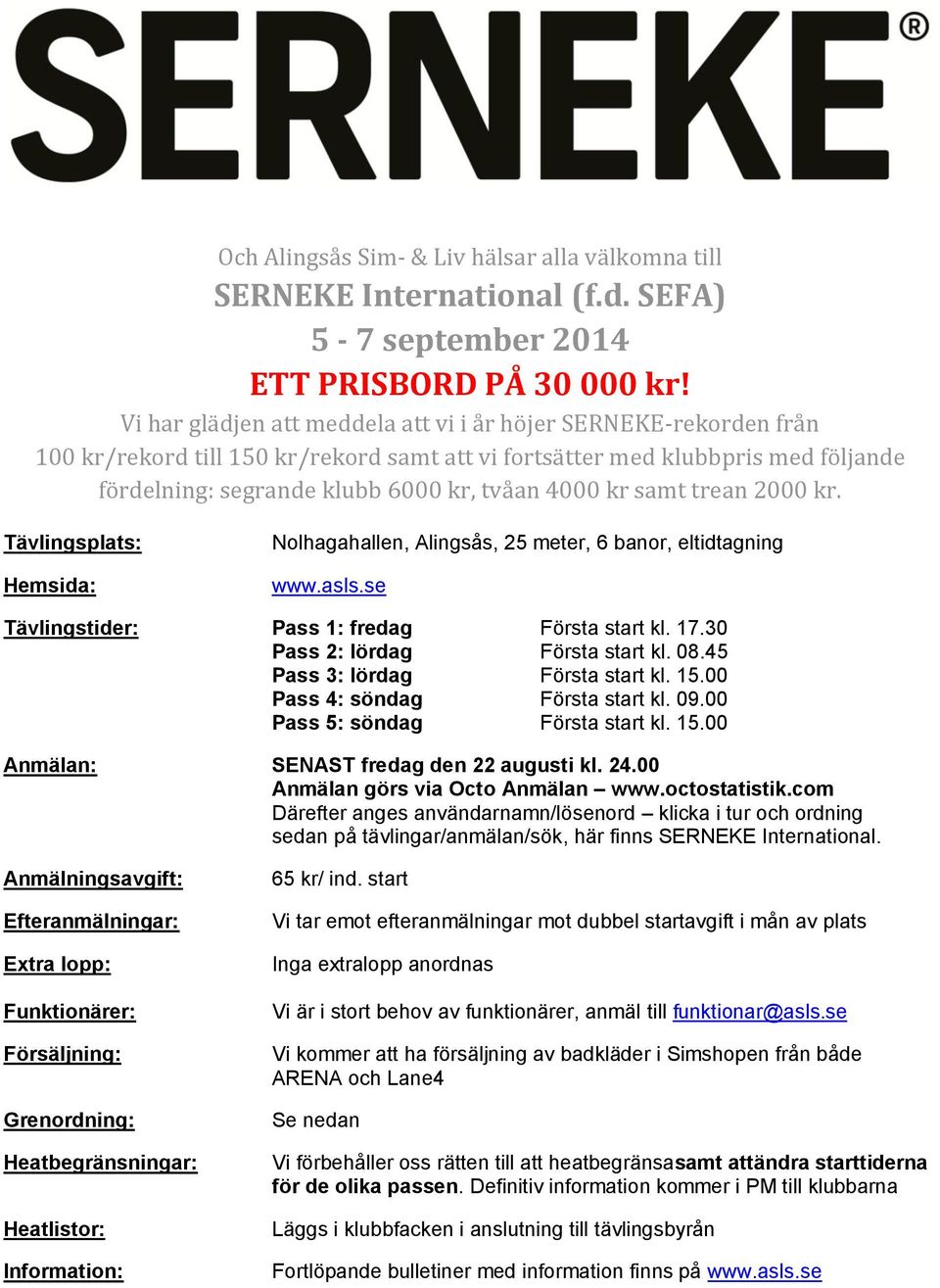 samt trean 2000 kr. Tävlingsplats: Hemsida: Nolhagahallen, Alingsås, 25 meter, 6 banor, eltidtagning www.asls.se Tävlingstider: Pass 1: fredag Första start kl. 17.30 Pass 2: lördag Första start kl.