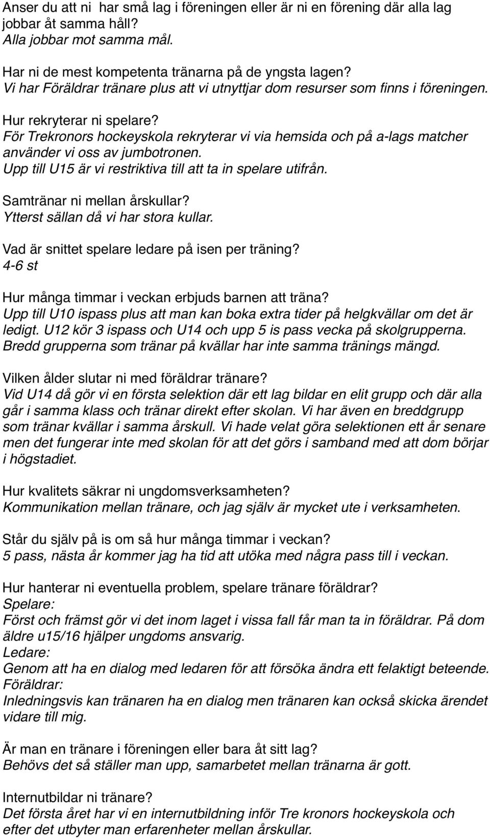 För Trekronors hockeyskola rekryterar vi via hemsida och på a-lags matcher använder vi oss av jumbotronen. Upp till U15 är vi restriktiva till att ta in spelare utifrån. Samtränar ni mellan årskullar?