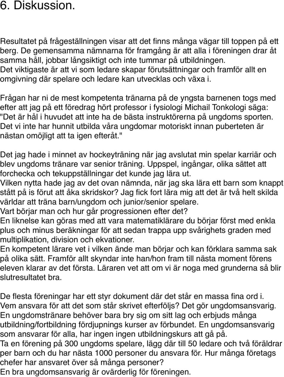 Det viktigaste är att vi som ledare skapar förutsättningar och framför allt en omgivning där spelare och ledare kan utvecklas och växa i.
