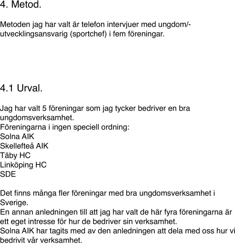 Föreningarna i ingen speciell ordning: Solna AIK Skellefteå AIK Täby HC Linköping HC SDE Det finns många fler föreningar med bra