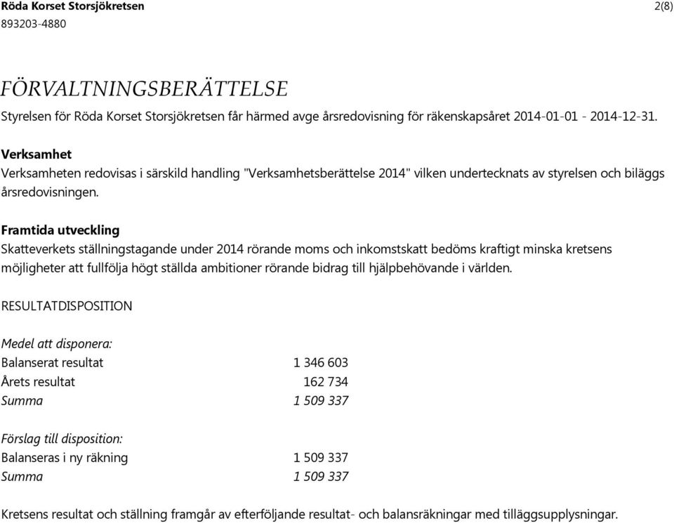 Framtida utveckling Skatteverkets ställningstagande under 2014 rörande moms och inkomstskatt bedöms kraftigt minska kretsens möjligheter att fullfölja högt ställda ambitioner rörande bidrag till