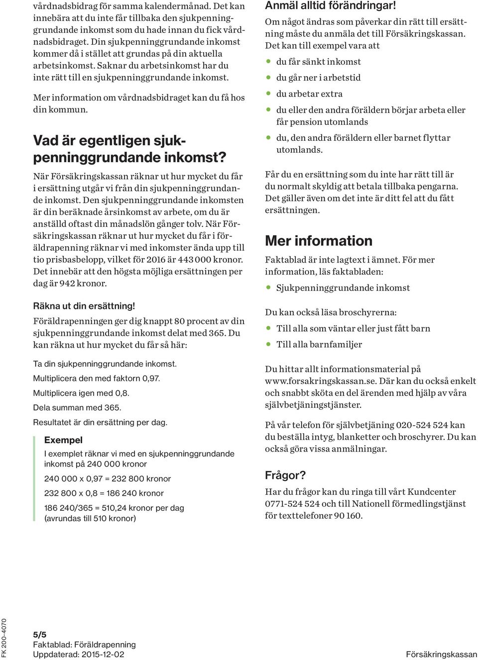 Mer information om vårdnadsbidraget kan du få hos din kommun. Vad är egentligen sjukpenning grundande inkomst?