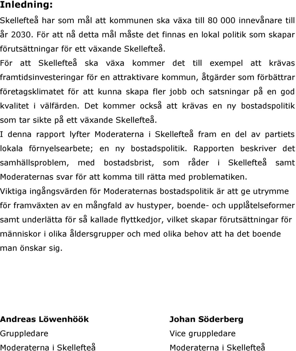 För att Skellefteå ska växa kommer det till exempel att krävas framtidsinvesteringar för en attraktivare kommun, åtgärder som förbättrar företagsklimatet för att kunna skapa fler jobb och satsningar