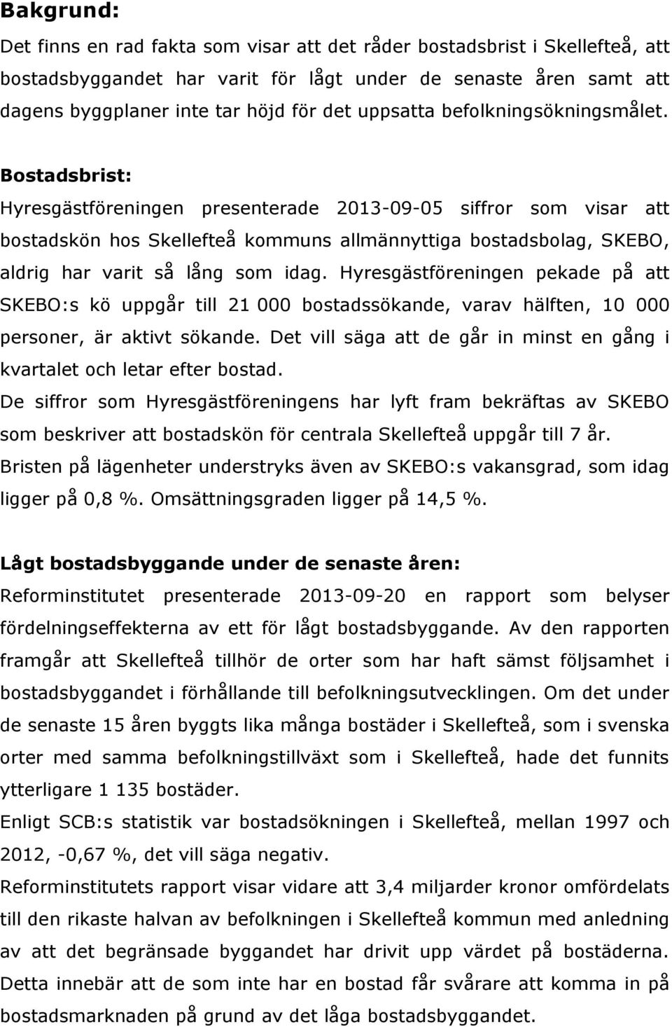 Bostadsbrist: Hyresgästföreningen presenterade 2013-09-05 siffror som visar att bostadskön hos Skellefteå kommuns allmännyttiga bostadsbolag, SKEBO, aldrig har varit så lång som idag.