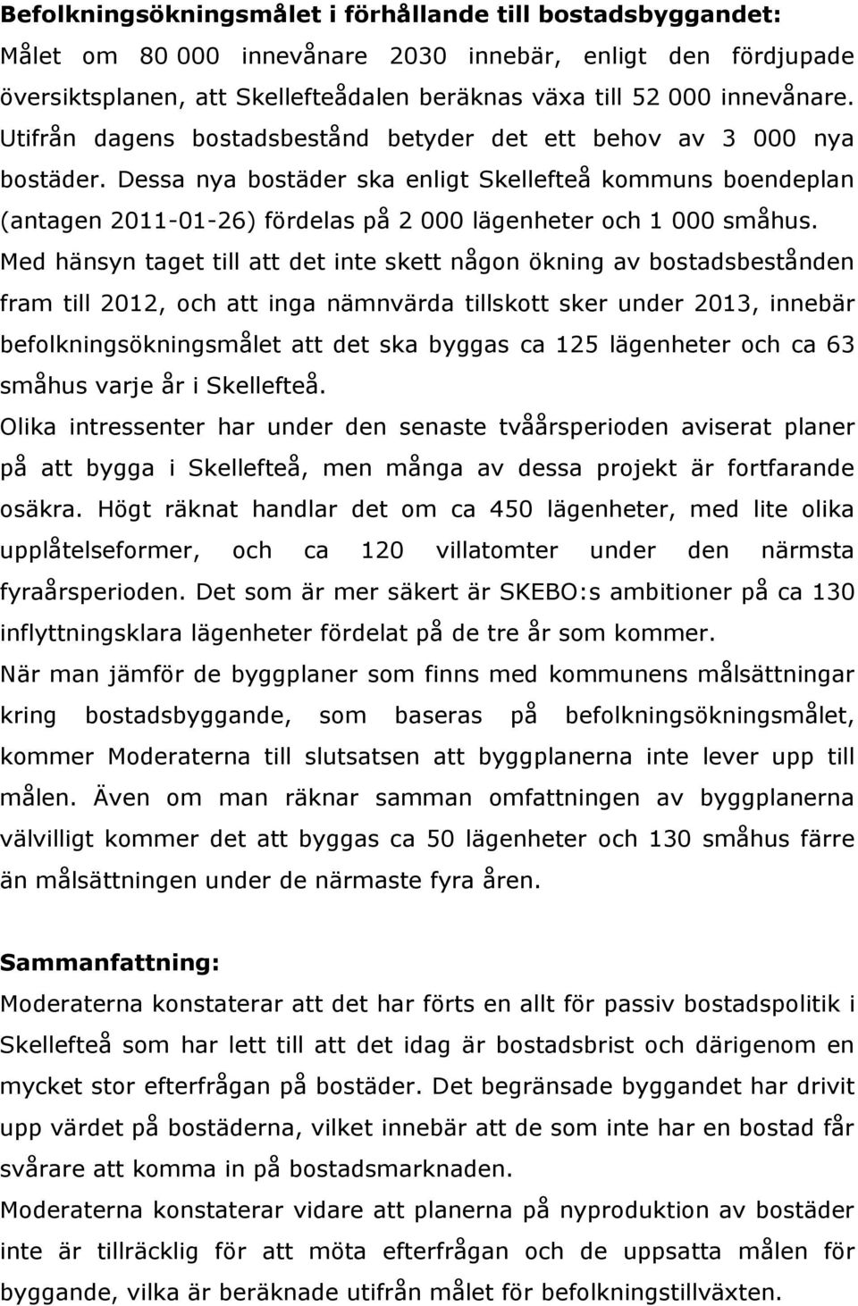 Dessa nya bostäder ska enligt Skellefteå kommuns boendeplan (antagen 2011-01-26) fördelas på 2 000 lägenheter och 1 000 småhus.