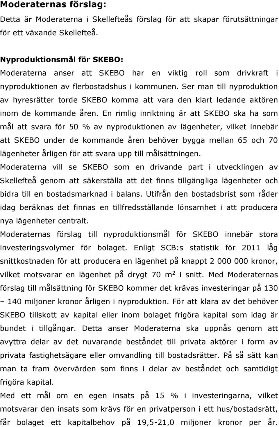Ser man till nyproduktion av hyresrätter torde SKEBO komma att vara den klart ledande aktören inom de kommande åren.