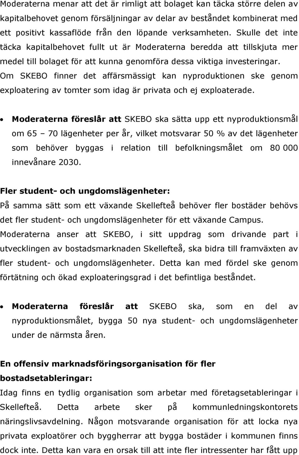 Om SKEBO finner det affärsmässigt kan nyproduktionen ske genom exploatering av tomter som idag är privata och ej exploaterade.