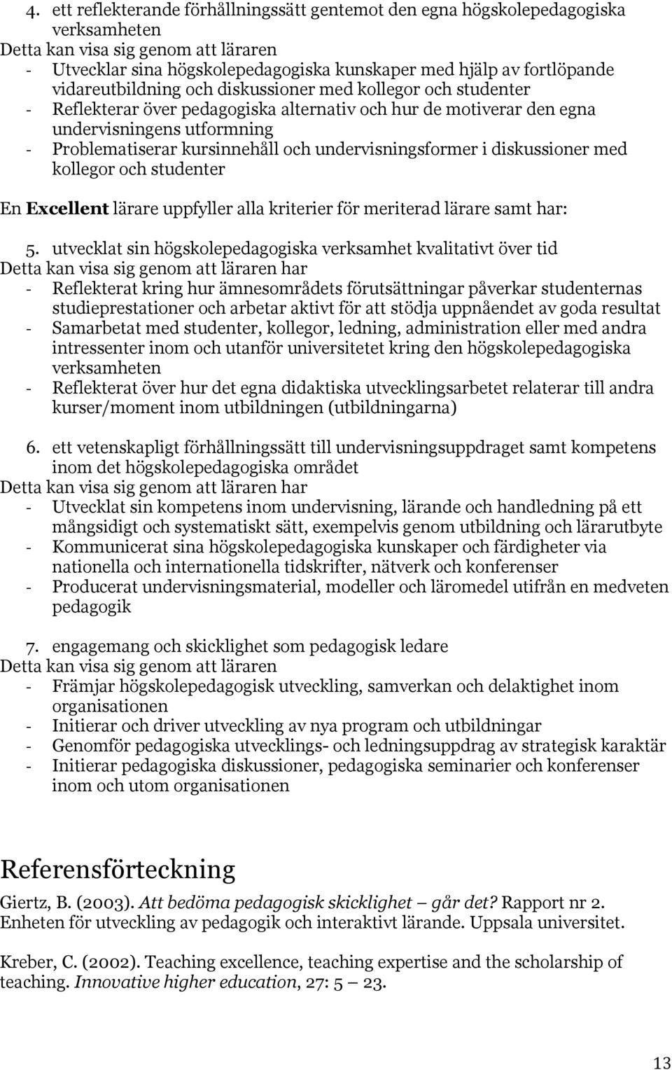 undervisningsformer i diskussioner med kollegor och studenter En Excellent lärare uppfyller alla kriterier för meriterad lärare samt har: 5.