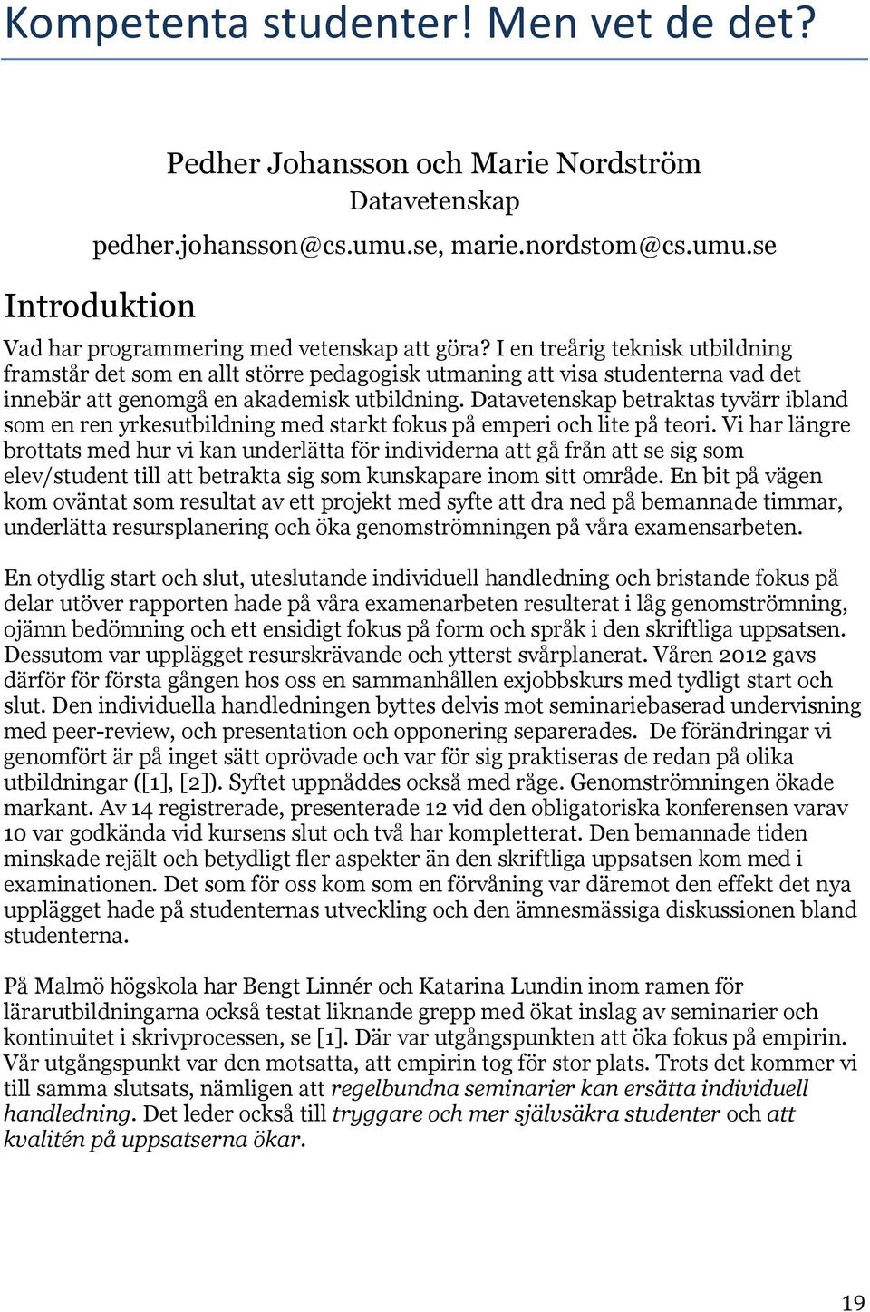 Datavetenskap betraktas tyvärr ibland som en ren yrkesutbildning med starkt fokus på emperi och lite på teori.