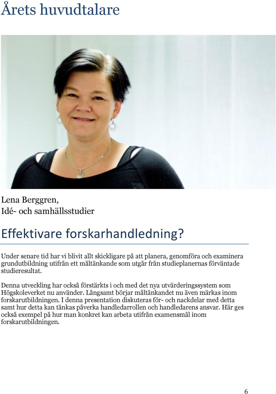 studieresultat. Denna utveckling har också förstärkts i och med det nya utvärderingssystem som Högskoleverket nu använder.