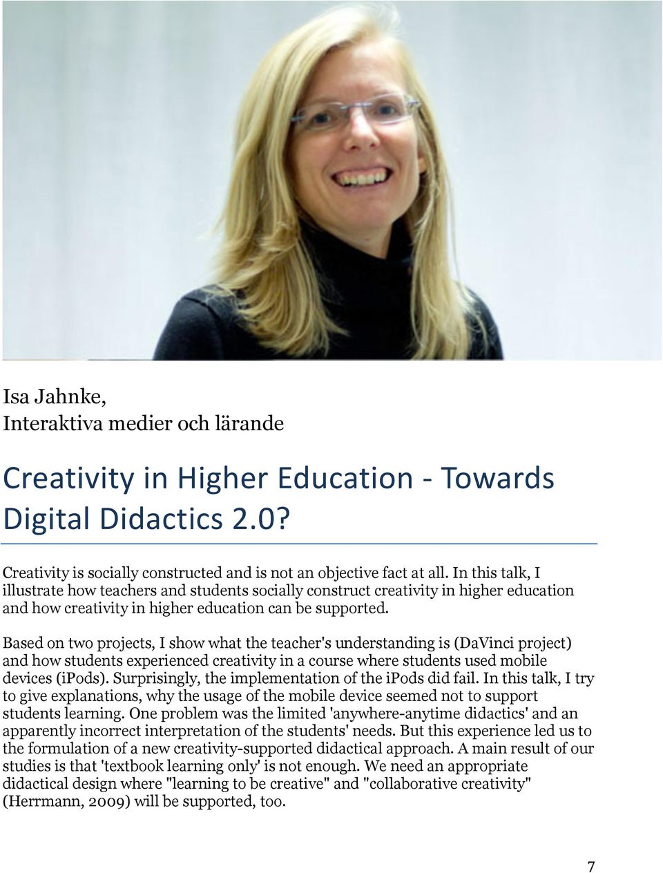 Based on two projects, I show what the teacher's understanding is (DaVinci project) and how students experienced creativity in a course where students used mobile devices (ipods).