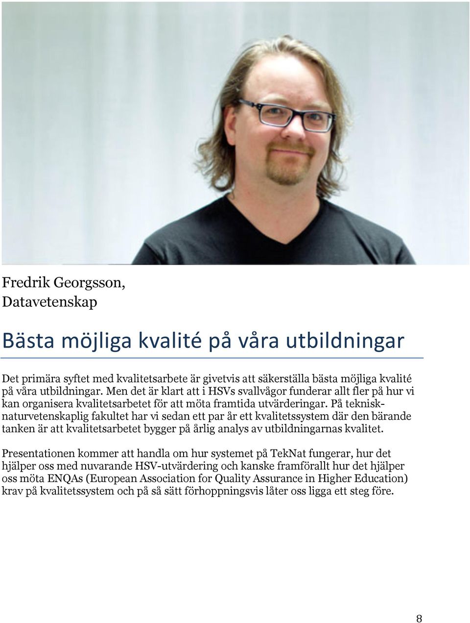 På teknisknaturvetenskaplig fakultet har vi sedan ett par år ett kvalitetssystem där den bärande tanken är att kvalitetsarbetet bygger på årlig analys av utbildningarnas kvalitet.