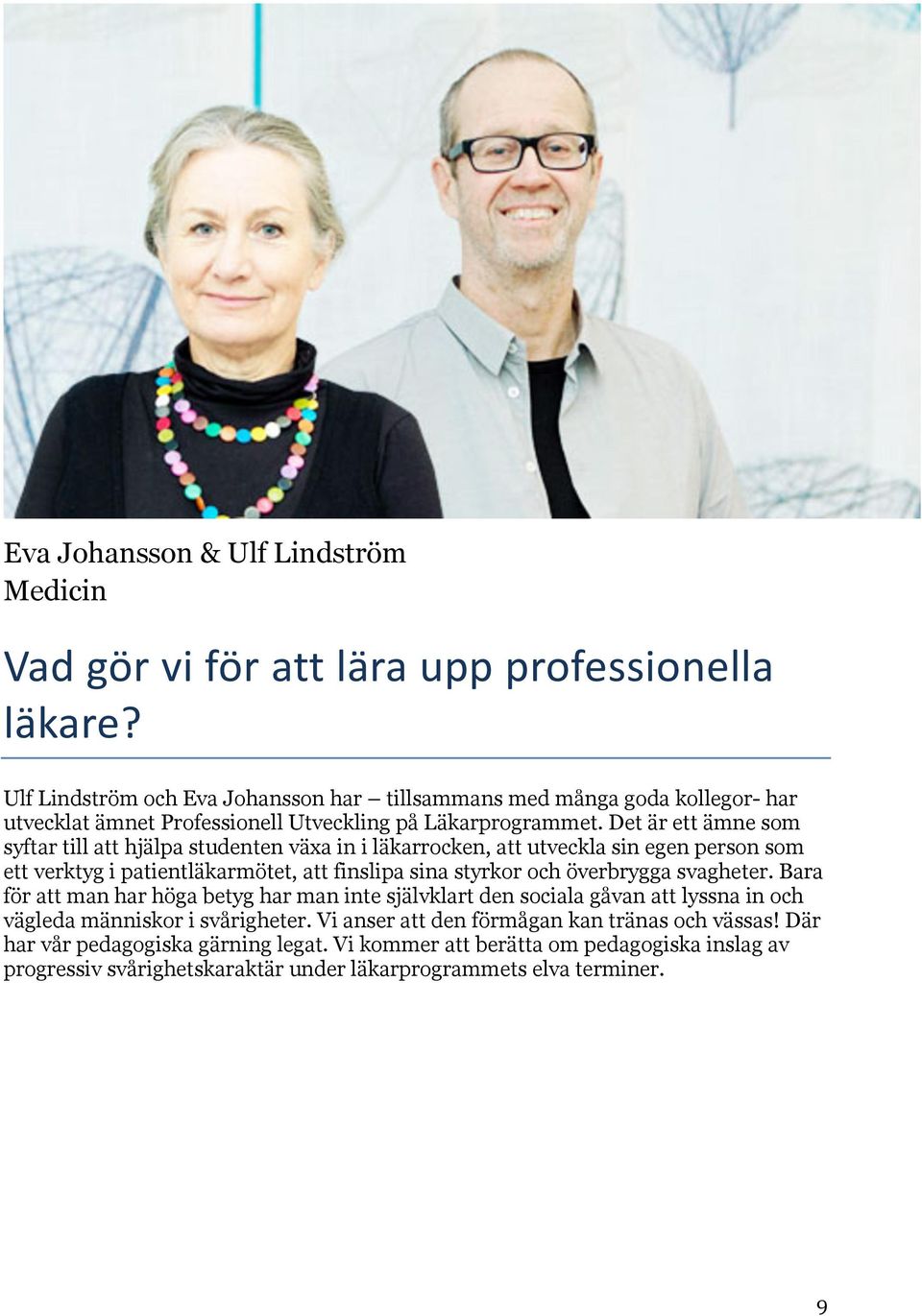 Det är ett ämne som syftar till att hjälpa studenten växa in i läkarrocken, att utveckla sin egen person som ett verktyg i patientläkarmötet, att finslipa sina styrkor och överbrygga