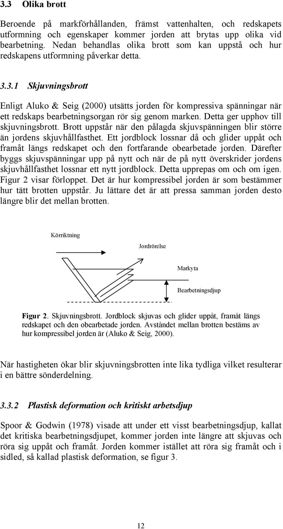 3.1 Skjuvningsbrott Enligt Aluko & Seig (2000) utsätts jorden för kompressiv spänningr när ett redskps berbetningsorgn rör sig genom mrken. Dett ger upphov till skjuvningsbrott.