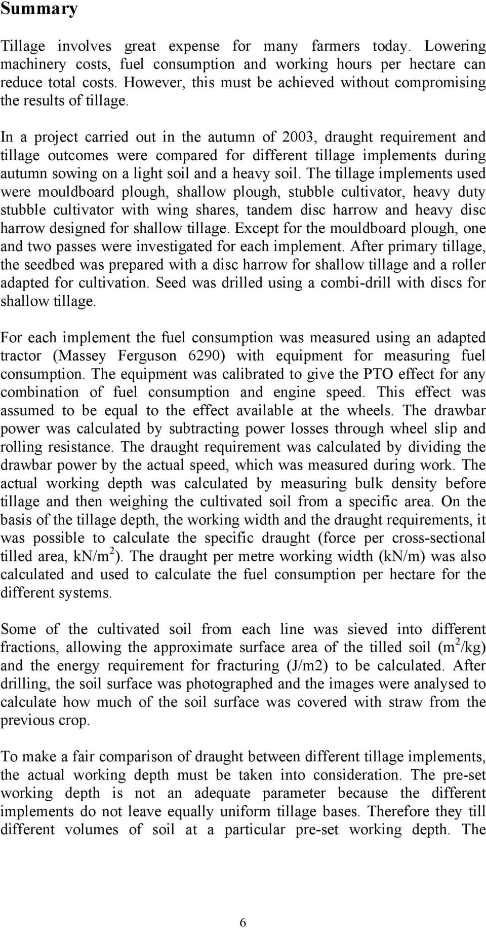 In project crried out in the utumn of 2003, drught requirement nd tillge outcomes were compred for different tillge implements during utumn sowing on light soil nd hevy soil.