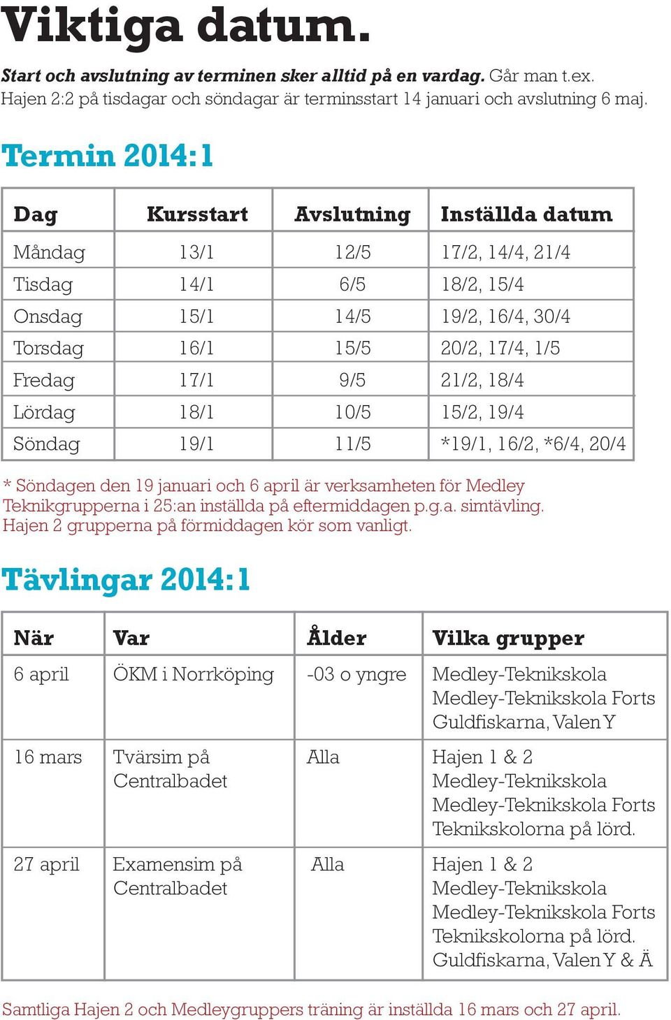 21/2, 18/4 Lördag 18/1 10/5 15/2, 19/4 Söndag 19/1 11/5 *19/1, 16/2, *6/4, 20/4 * Söndagen den 19 januari och 6 april är verksamheten för Medley Teknikgrupperna i 25:an inställda på eftermiddagen p.g.a. simtävling.