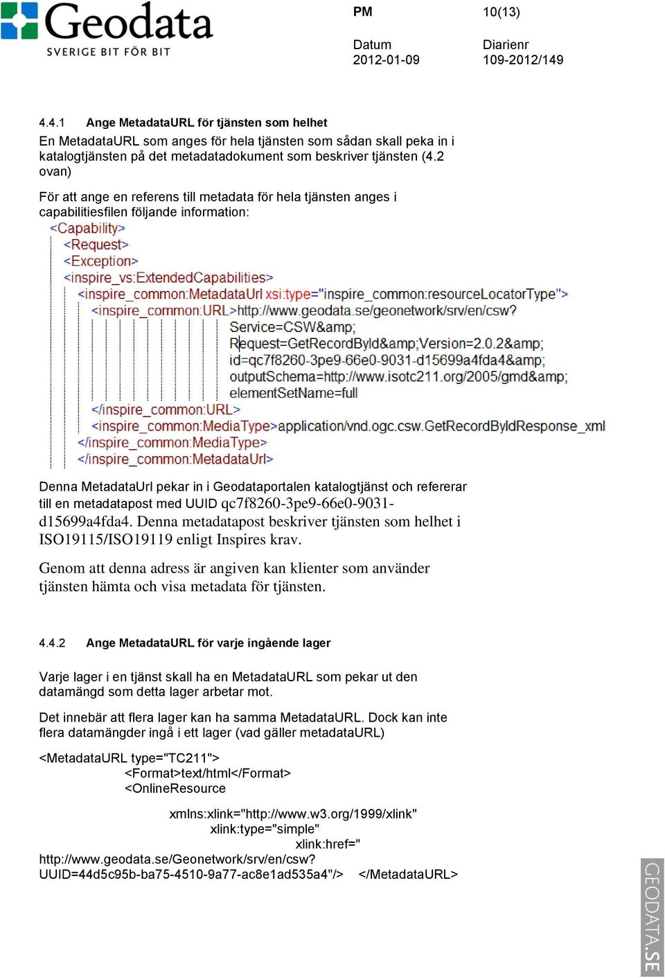 metadatapost med UUID qc7f8260-3pe9-66e0-9031- d15699a4fda4. Denna metadatapost beskriver tjänsten som helhet i ISO19115/ISO19119 enligt Inspires krav.