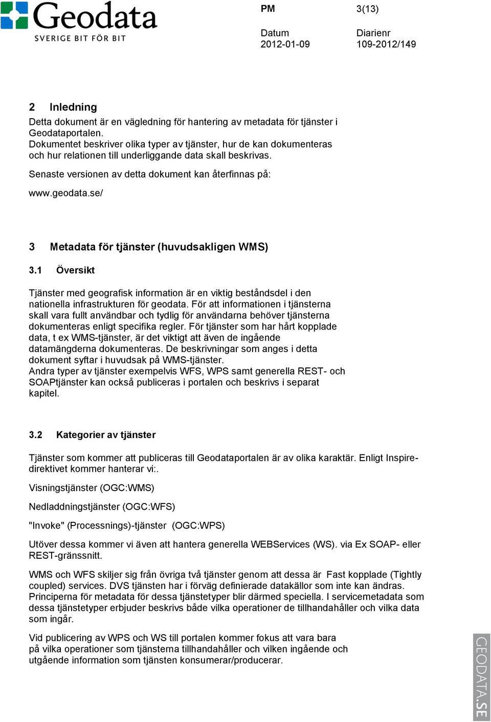 se/ 3 Metadata för tjänster (huvudsakligen WMS) 3.1 Översikt Tjänster med geografisk information är en viktig beståndsdel i den nationella infrastrukturen för geodata.