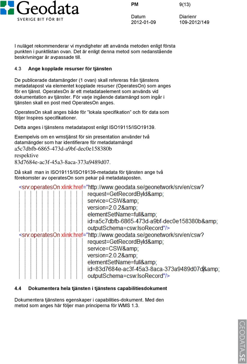 OperatesOn är ett metadataelement som används vid dokumentation av tjänster. För varje ingående datamängd som ingår i tjänsten skall en post med OperatesOn anges.