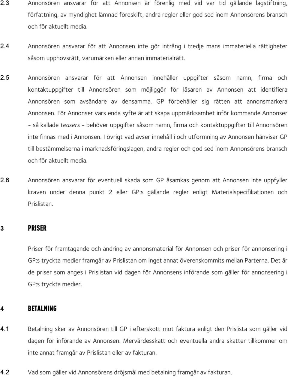 4 Annonsören ansvarar för att Annonsen inte gör intrång i tredje mans immateriella rättigheter såsom upphovsrätt, varumärken eller annan immaterialrätt. 2.