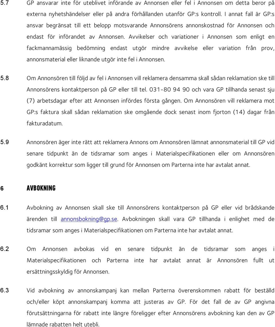 Avvikelser och variationer i Annonsen som enligt en fackmannamässig bedömning endast utgör mindre avvikelse eller variation från prov, annonsmaterial eller liknande utgör inte fel i Annonsen. 5.