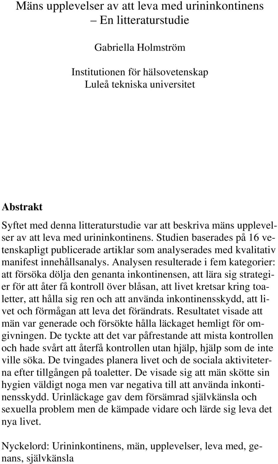 Analysen resulterade i fem kategorier: att försöka dölja den genanta inkontinensen, att lära sig strategier för att åter få kontroll över blåsan, att livet kretsar kring toaletter, att hålla sig ren