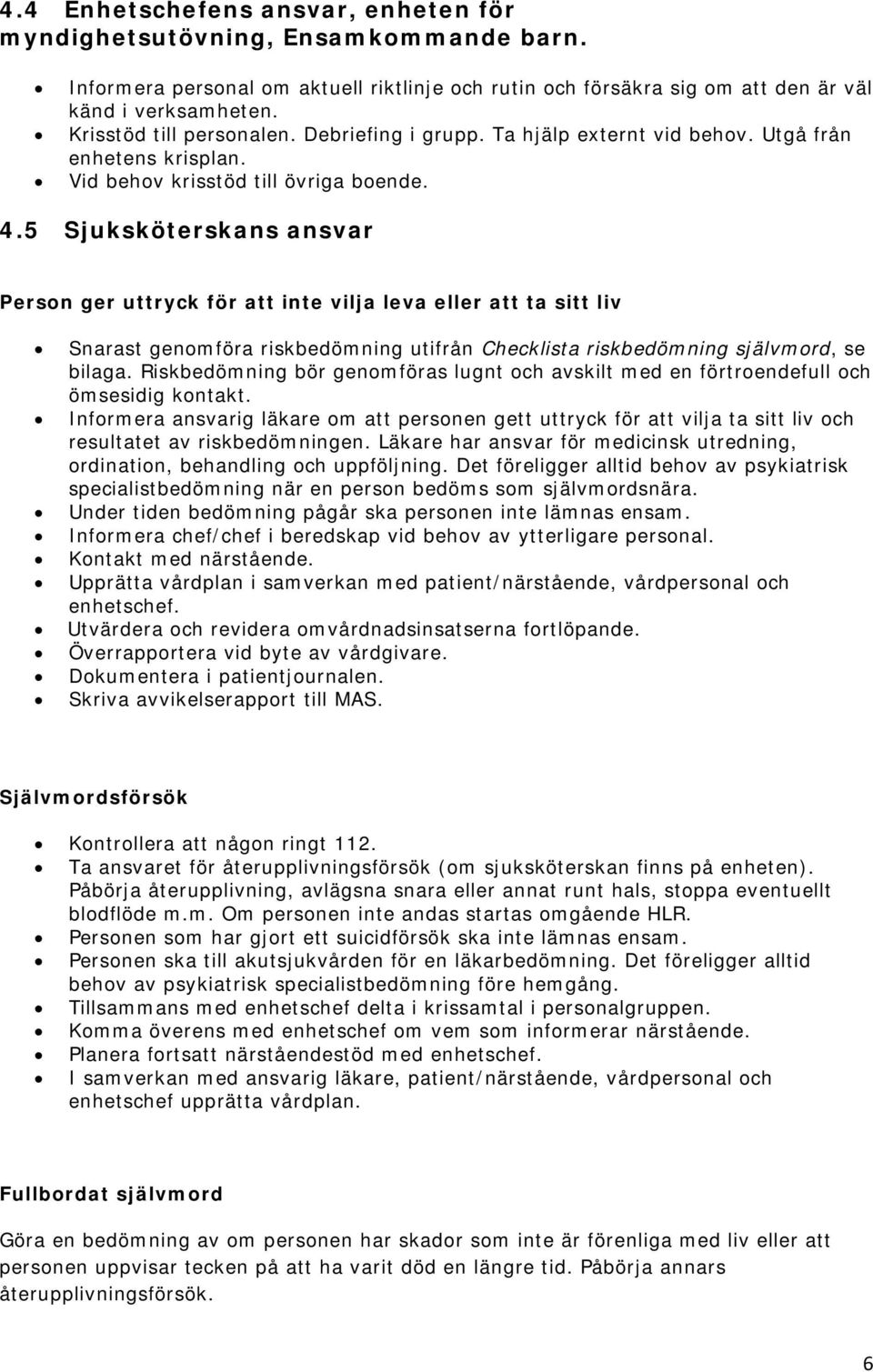 5 Sjuksköterskans ansvar Person ger uttryck för att inte vilja leva eller att ta sitt liv Snarast genomföra riskbedömning utifrån Checklista riskbedömning självmord, se bilaga.