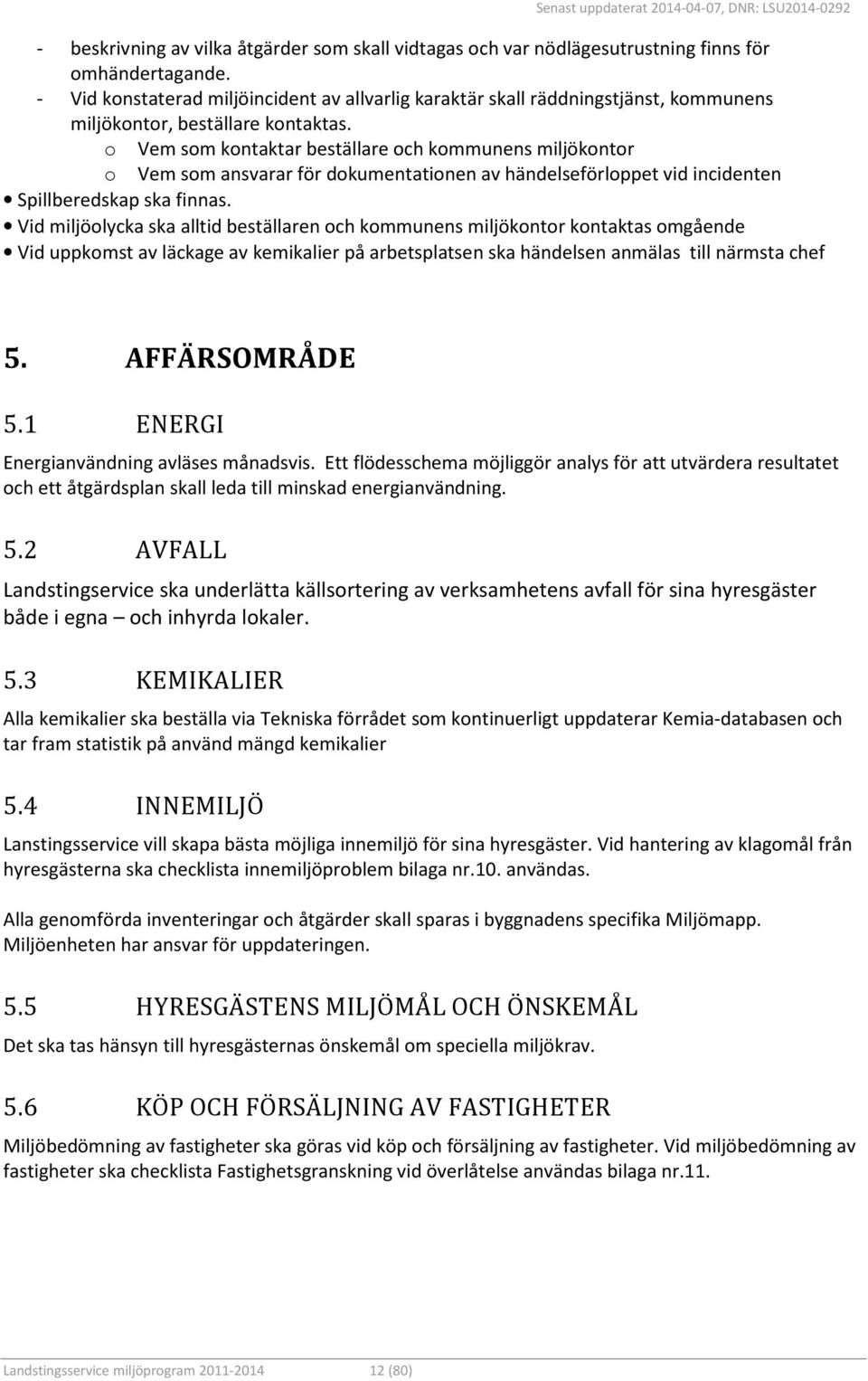 o Vem som kontaktar beställare och kommunens miljökontor o Vem som ansvarar för dokumentationen av händelseförloppet vid incidenten Spillberedskap ska finnas.