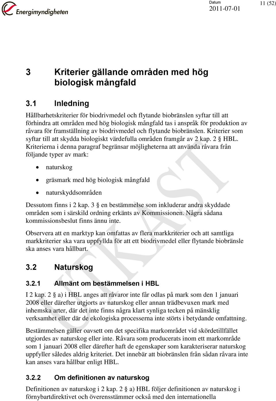 biodrivmedel och flytande biobränslen. Kriterier som syftar till att skydda biologiskt värdefulla områden framgår av 2 kap. 2 HBL.