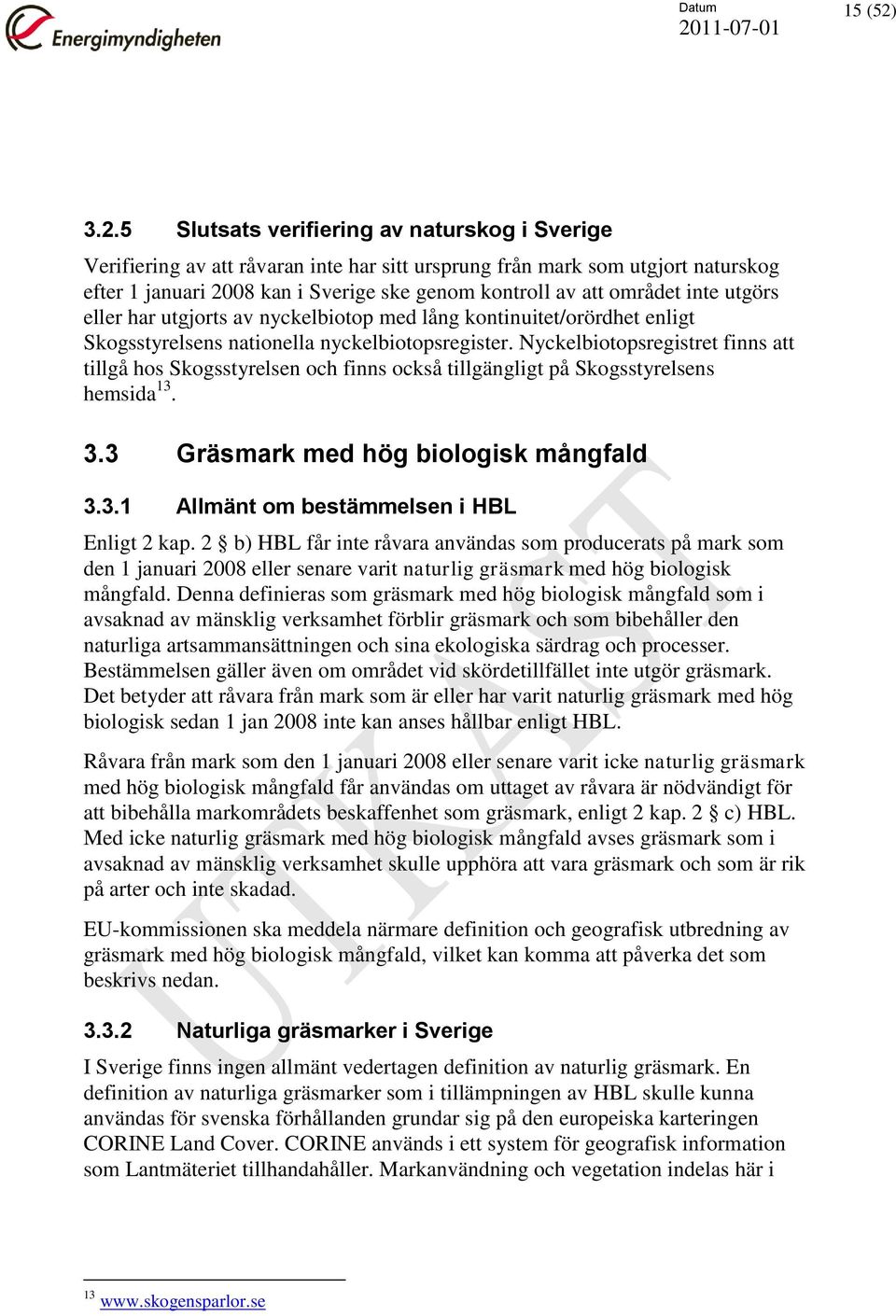 området inte utgörs eller har utgjorts av nyckelbiotop med lång kontinuitet/orördhet enligt Skogsstyrelsens nationella nyckelbiotopsregister.