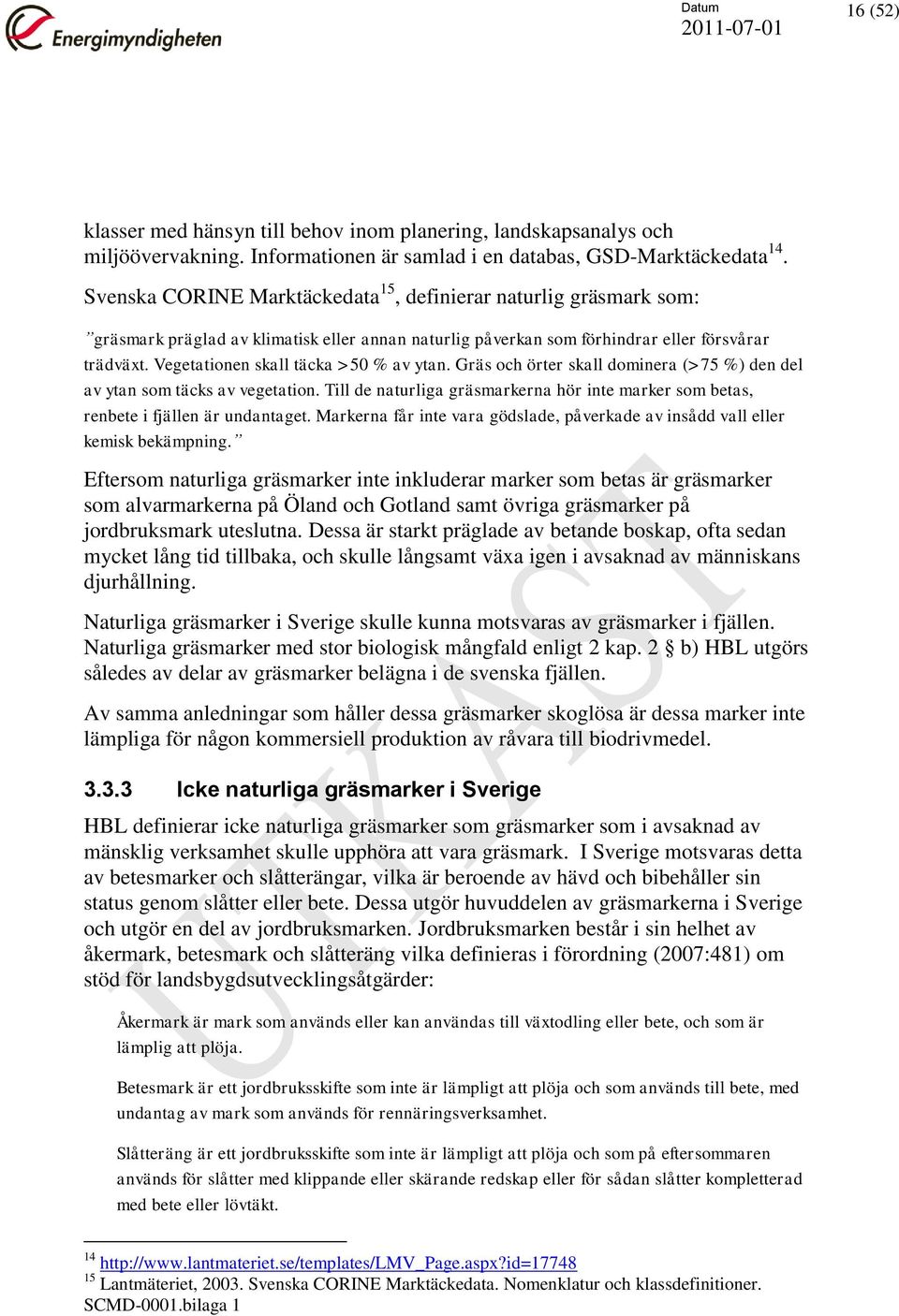 Vegetationen skall täcka >50 % av ytan. Gräs och örter skall dominera (>75 %) den del av ytan som täcks av vegetation.