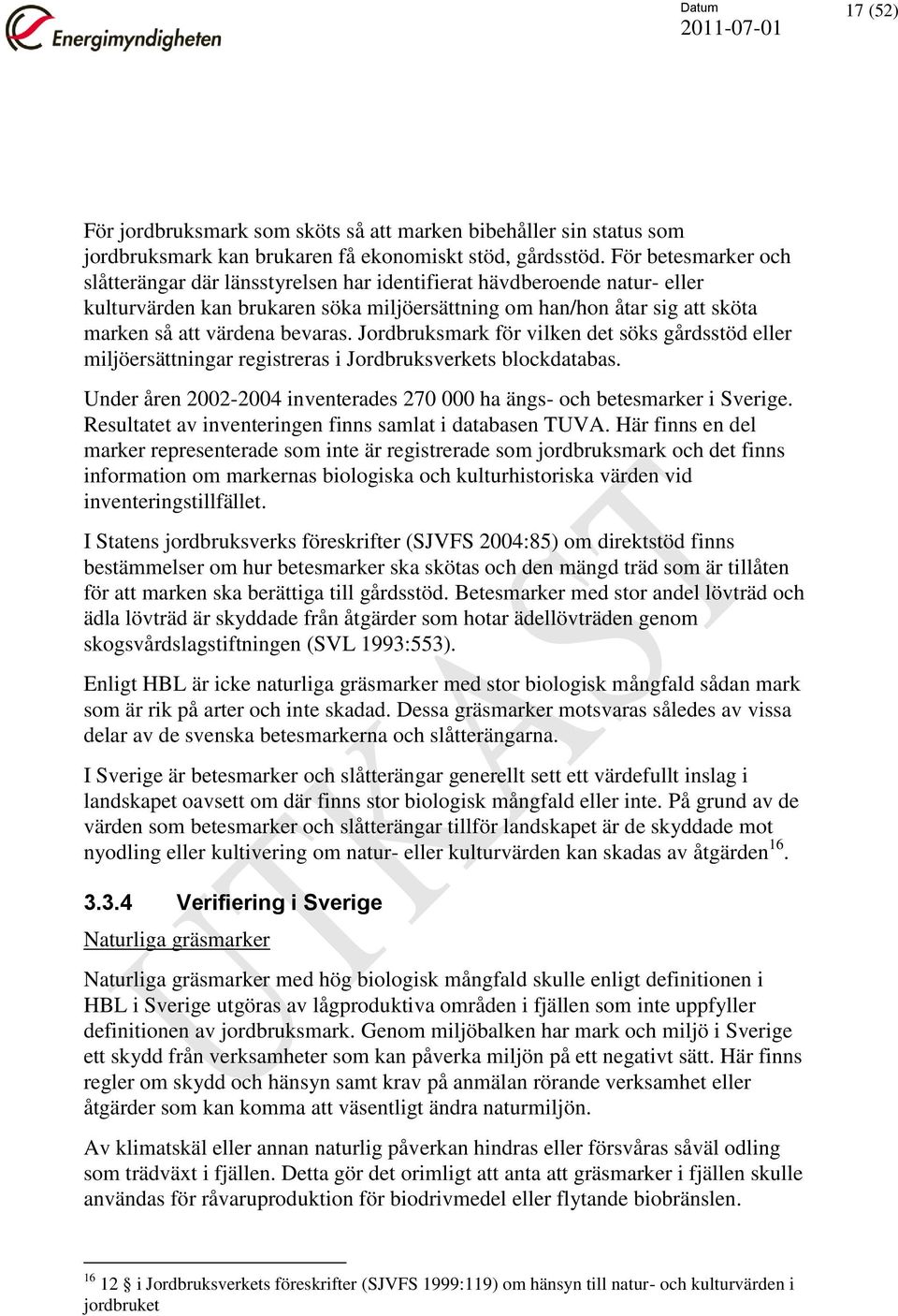 bevaras. Jordbruksmark för vilken det söks gårdsstöd eller miljöersättningar registreras i Jordbruksverkets blockdatabas. Under åren 2002-2004 inventerades 270 000 ha ängs- och betesmarker i Sverige.