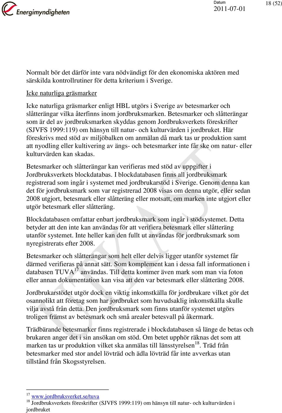 Betesmarker och slåtterängar som är del av jordbruksmarken skyddas genom Jordbruksverkets föreskrifter (SJVFS 1999:119) om hänsyn till natur- och kulturvärden i jordbruket.