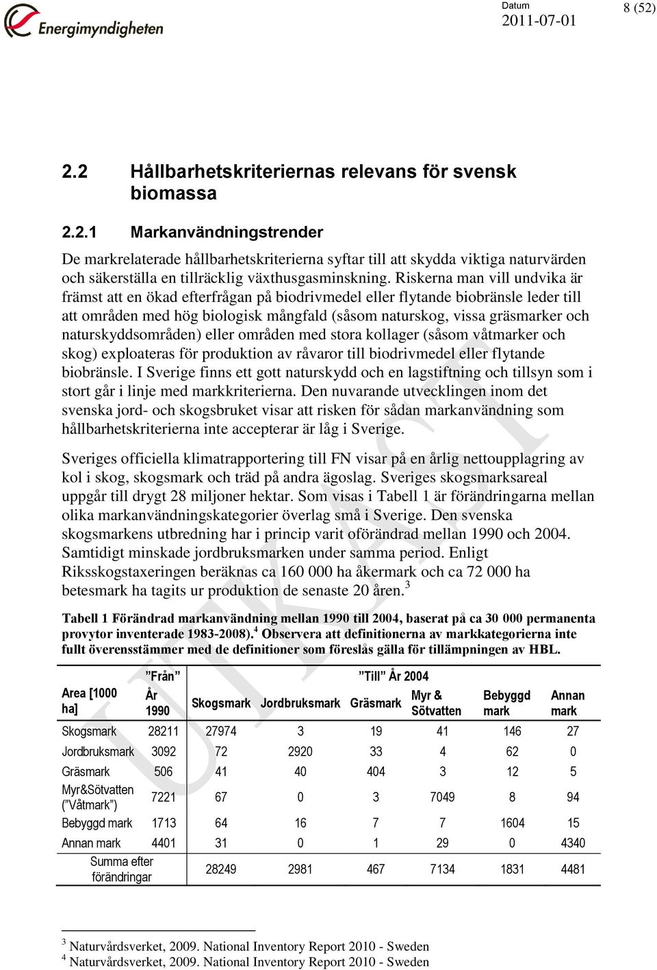 naturskyddsområden) eller områden med stora kollager (såsom våtmarker och skog) exploateras för produktion av råvaror till biodrivmedel eller flytande biobränsle.