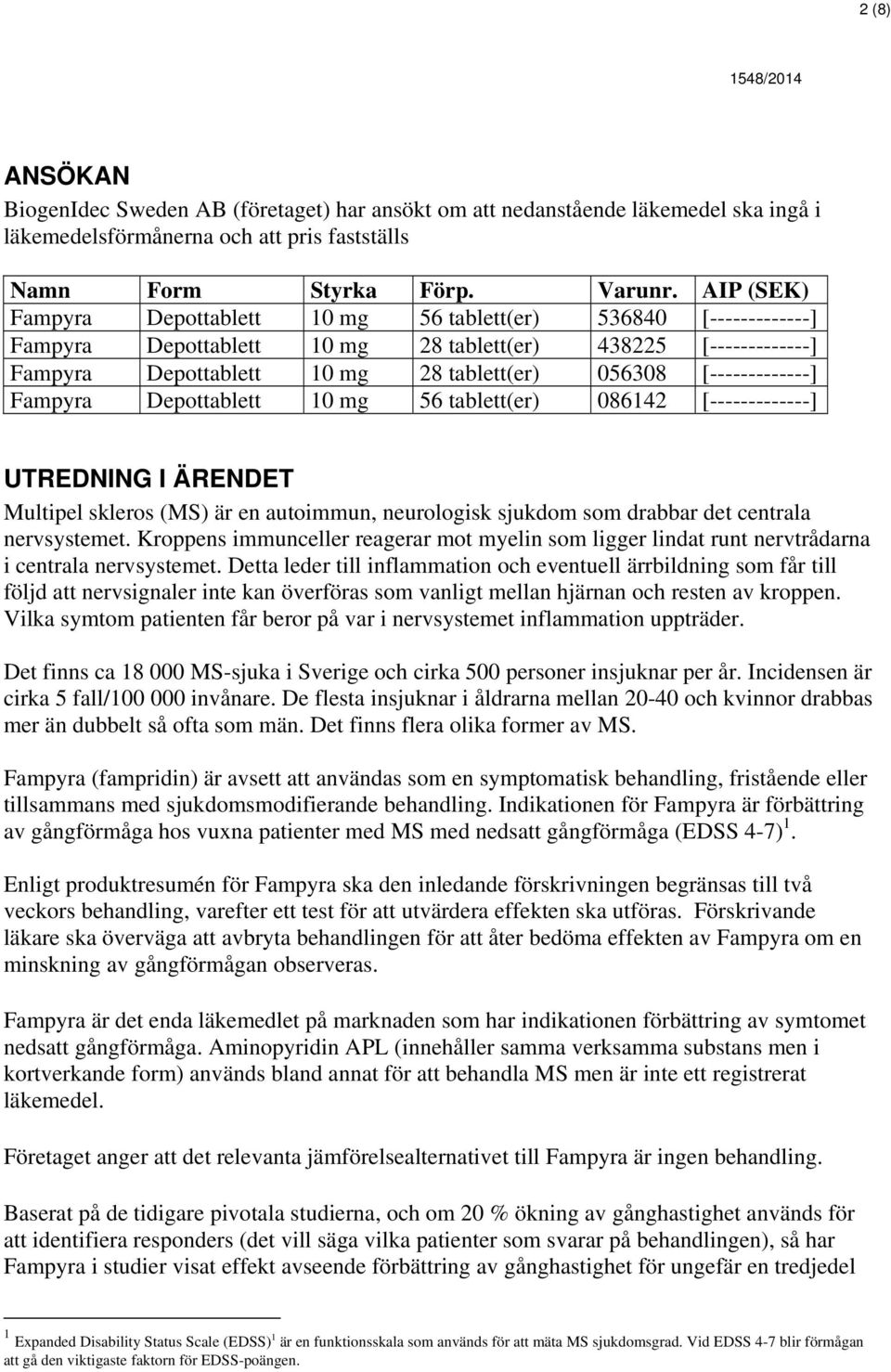 [-------------] Fampyra Depottablett 10 mg 56 tablett(er) 086142 [-------------] UTREDNING I ÄRENDET Multipel skleros (MS) är en autoimmun, neurologisk sjukdom som drabbar det centrala nervsystemet.