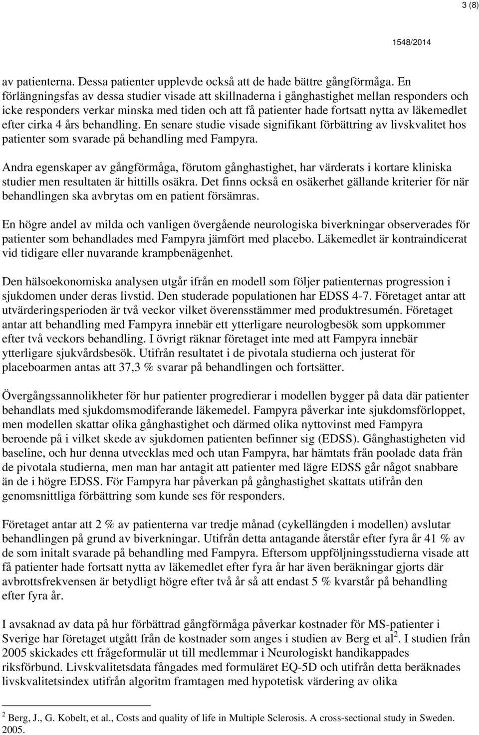 cirka 4 års behandling. En senare studie visade signifikant förbättring av livskvalitet hos patienter som svarade på behandling med Fampyra.