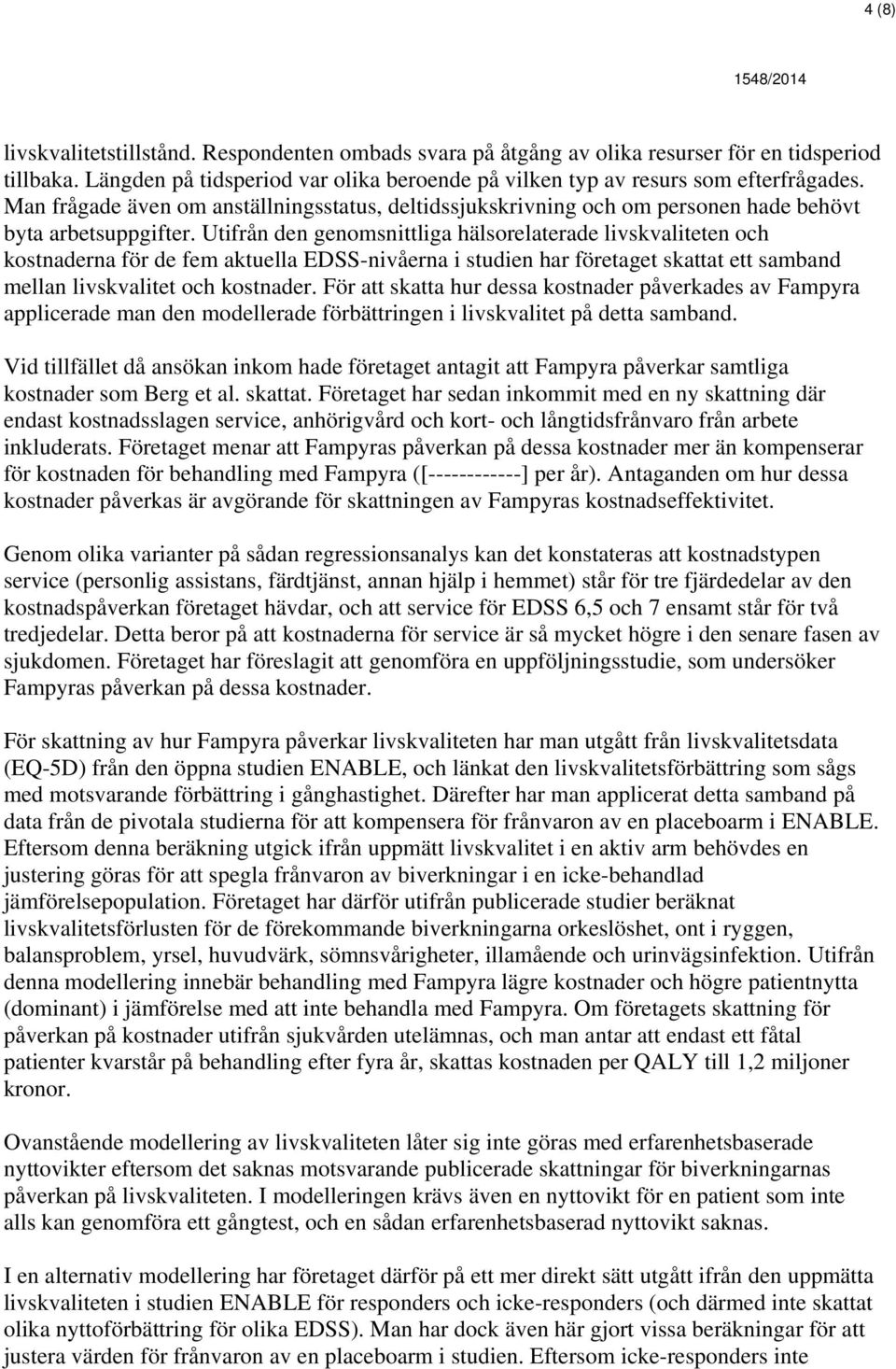 Utifrån den genomsnittliga hälsorelaterade livskvaliteten och kostnaderna för de fem aktuella EDSS-nivåerna i studien har företaget skattat ett samband mellan livskvalitet och kostnader.