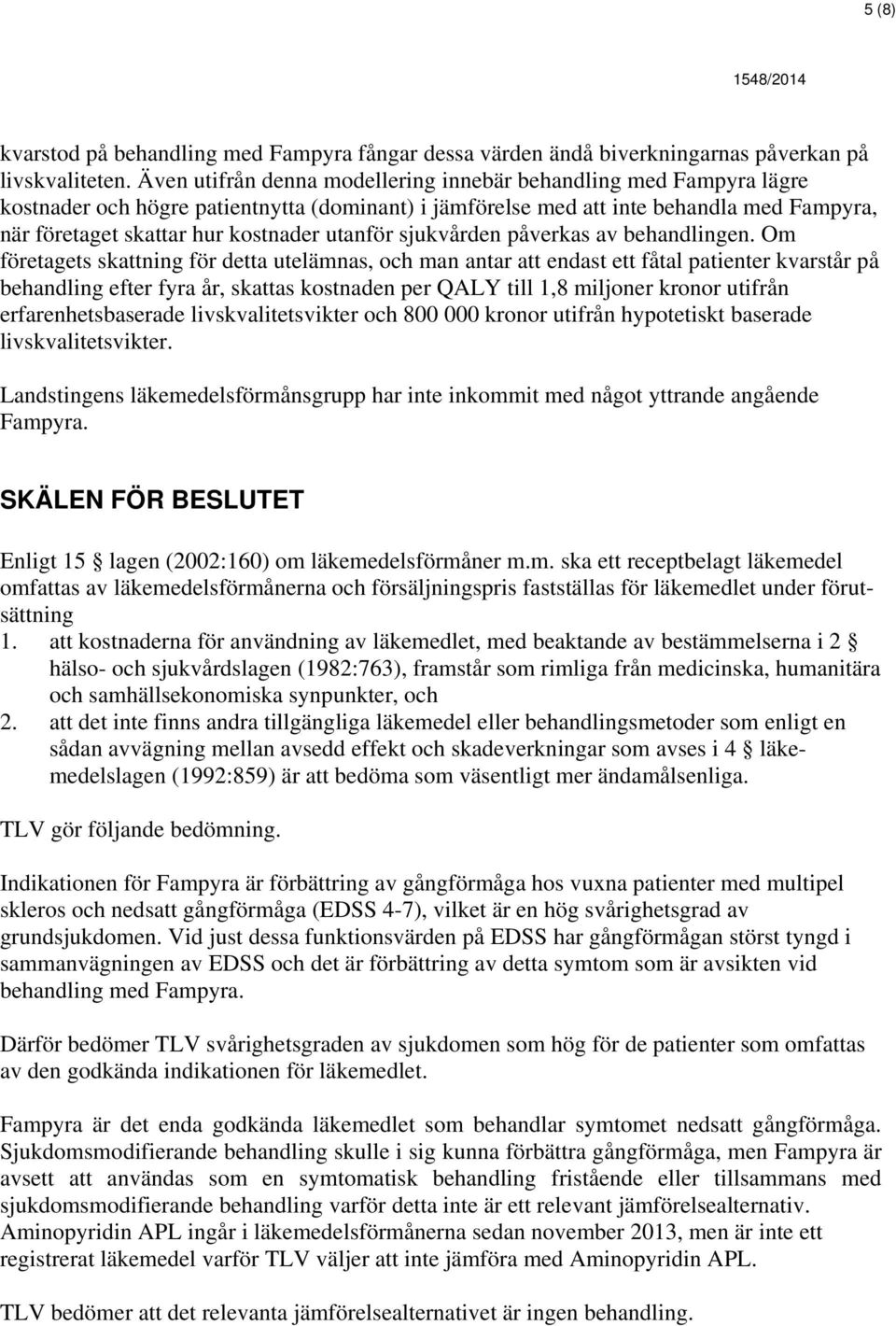 utanför sjukvården påverkas av behandlingen.