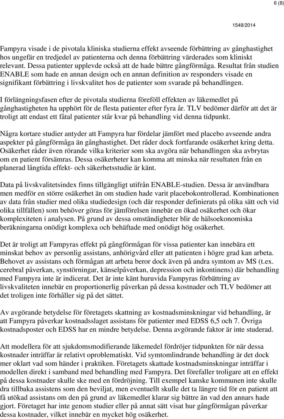 Resultat från studien ENABLE som hade en annan design och en annan definition av responders visade en signifikant förbättring i livskvalitet hos de patienter som svarade på behandlingen.
