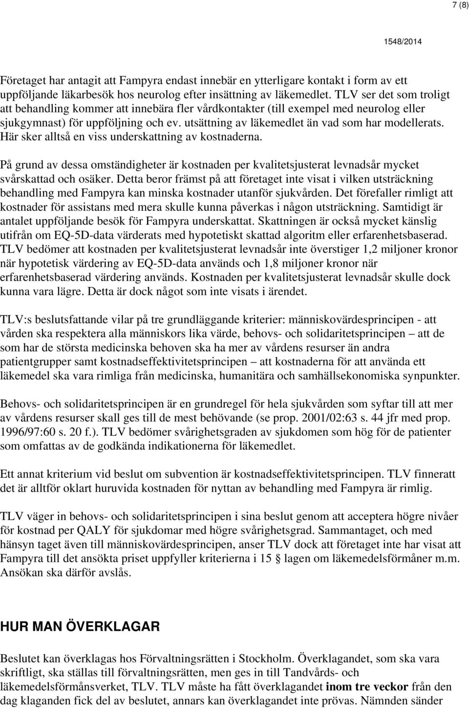 Här sker alltså en viss underskattning av kostnaderna. På grund av dessa omständigheter är kostnaden per kvalitetsjusterat levnadsår mycket svårskattad och osäker.