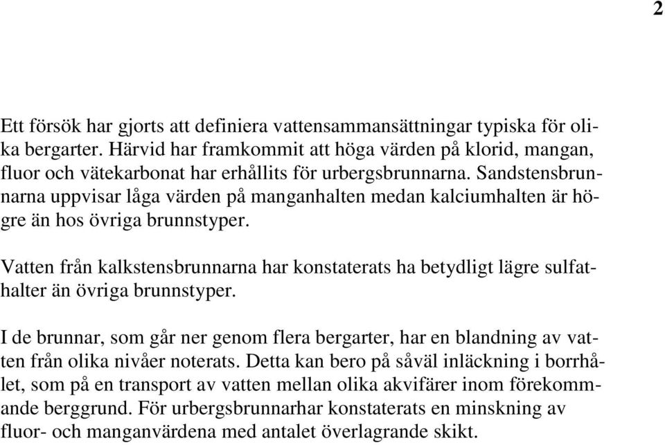 Sandstensbrunnarna uppvisar låga värden på manganhalten medan kalciumhalten är högre än hos övriga brunnstyper.