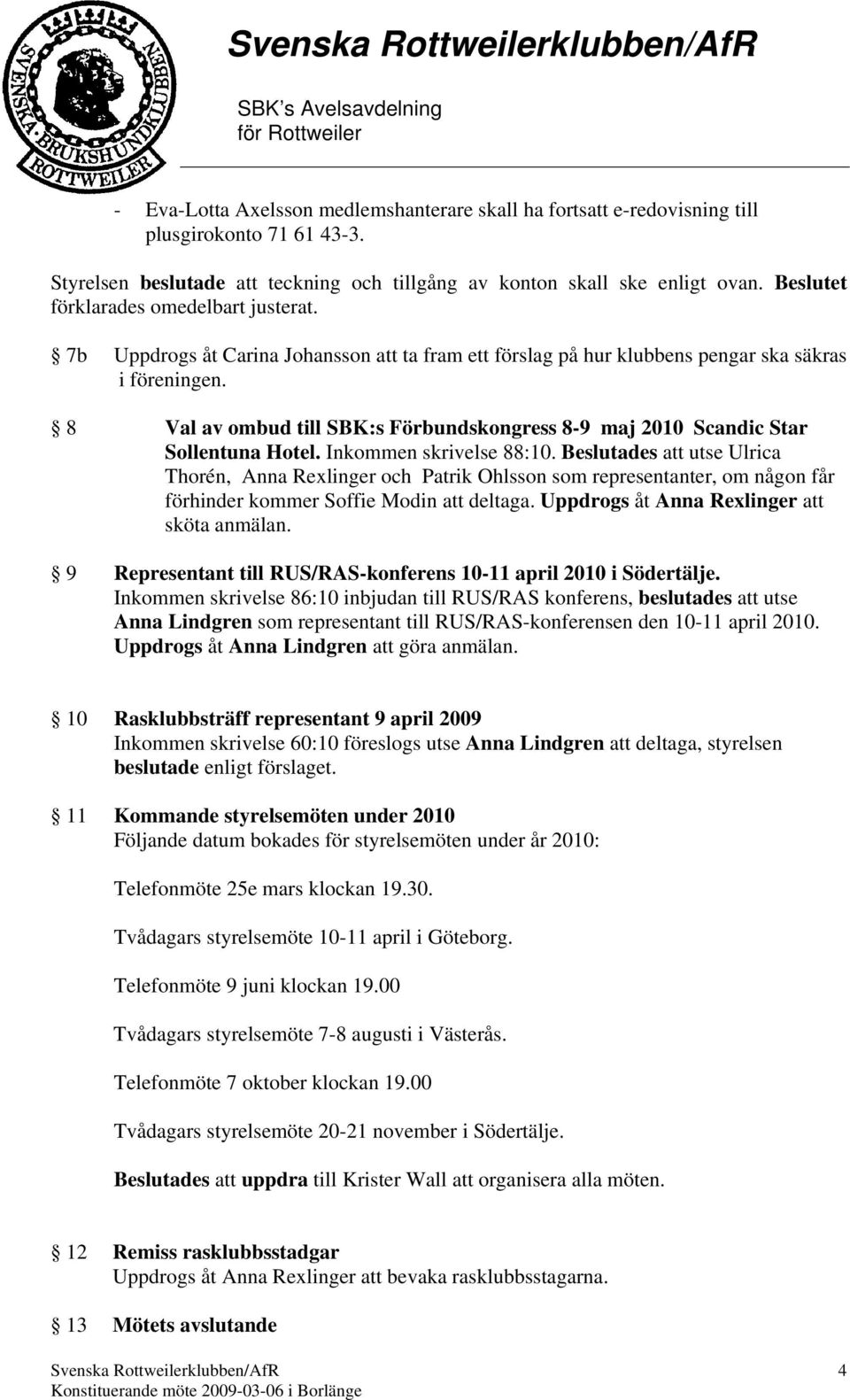 8 Val av ombud till SBK:s Förbundskongress 8-9 maj 2010 Scandic Star Sollentuna Hotel. Inkommen skrivelse 88:10.