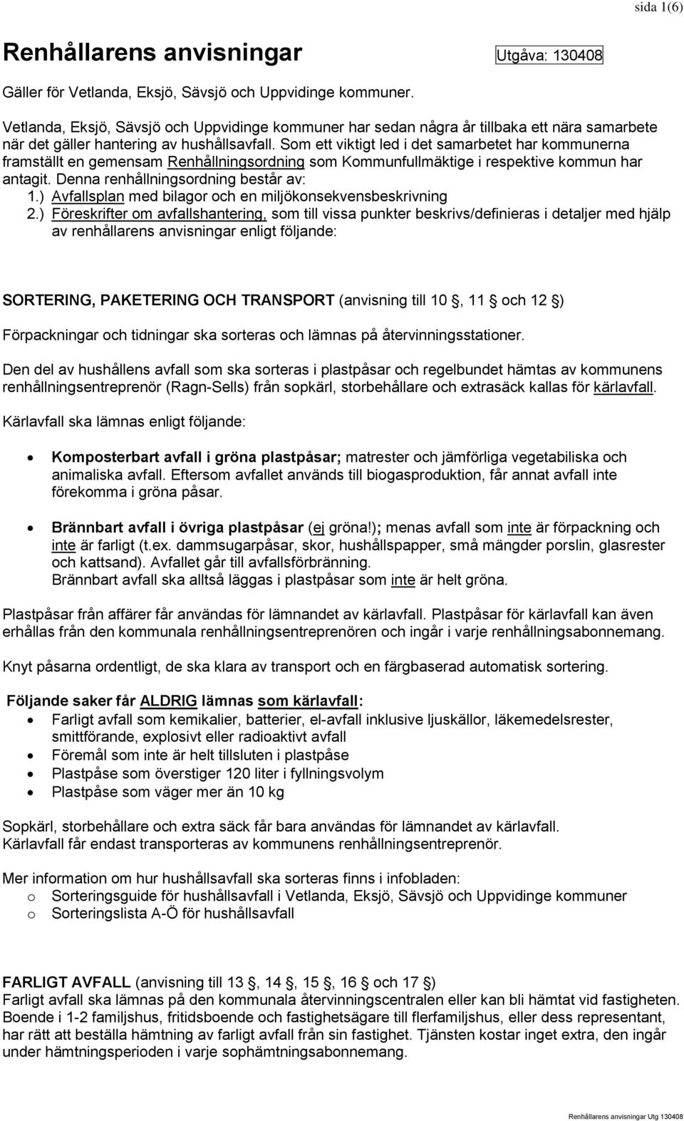 Som ett viktigt led i det samarbetet har kommunerna framställt en gemensam Renhållningsordning som Kommunfullmäktige i respektive kommun har antagit. Denna renhållningsordning består av: 1.