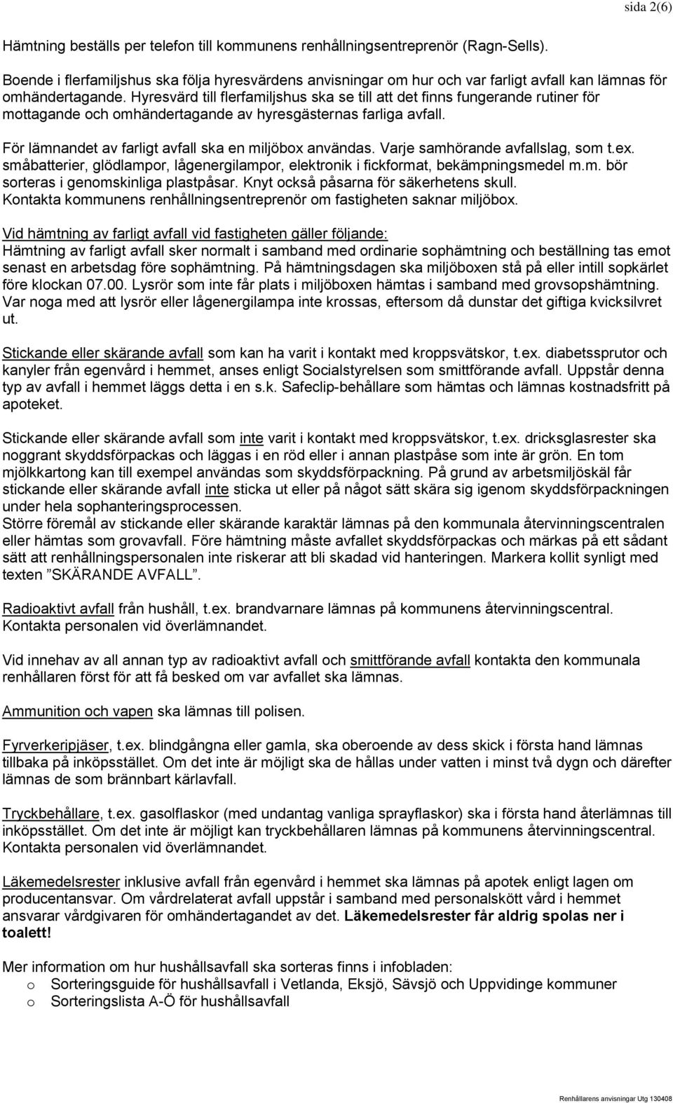 Hyresvärd till flerfamiljshus ska se till att det finns fungerande rutiner för mottagande och omhändertagande av hyresgästernas farliga avfall.
